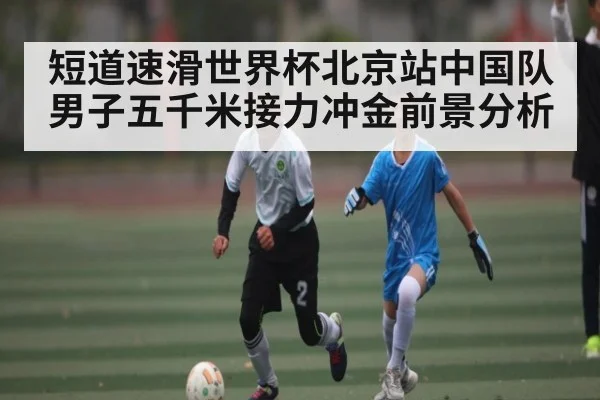 短道速滑世界杯北京站中国队男子五千米接力冲金前景分析 | kaiyuncom